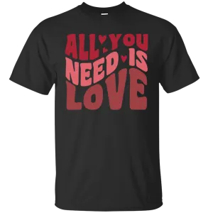 All You Need Is Love Happy Valentine's Day Heart Friends Girlfriend Boyfriend Wife Husband Family Gift Unisex T-Shirt