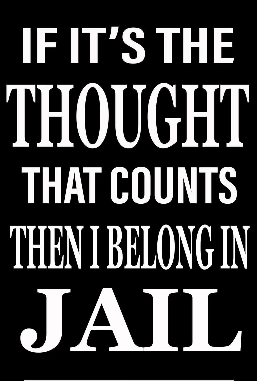If It Is The Thought That Counts Then I Belong In Jail Sarcastic Unique T-Shirt Poster Quote - AI Created One of a Kind Digital Download