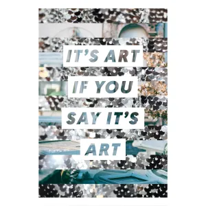 It's Art If You Say It's Art Print