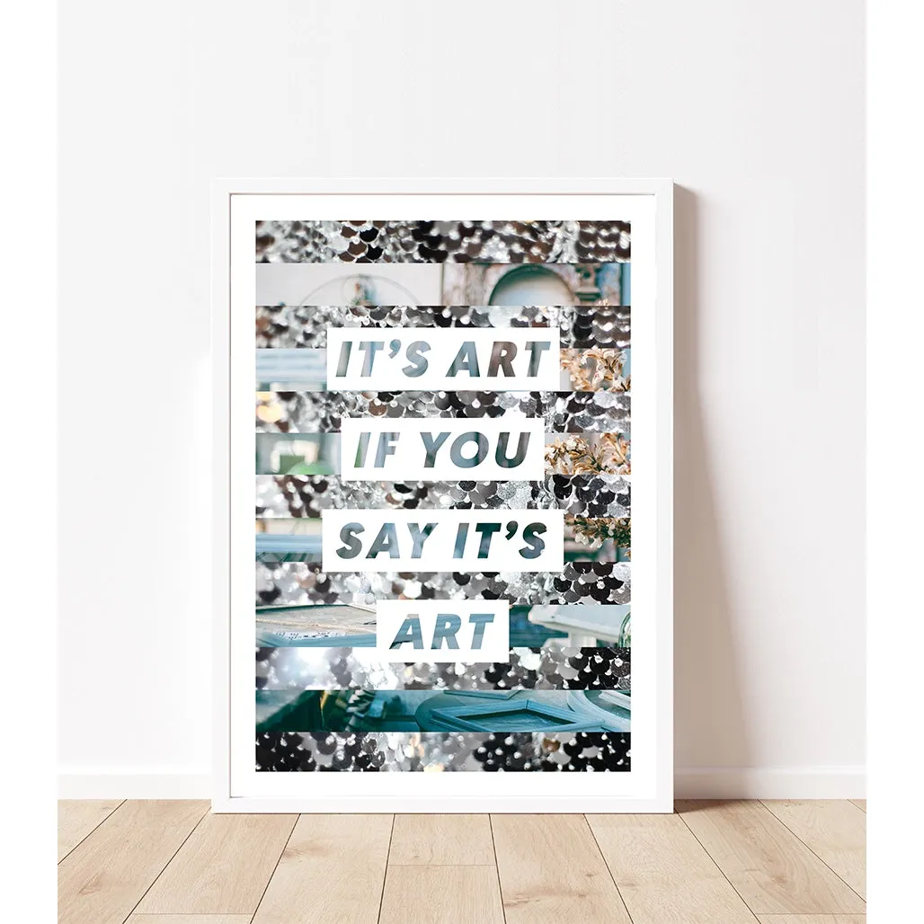 It's Art If You Say It's Art Print