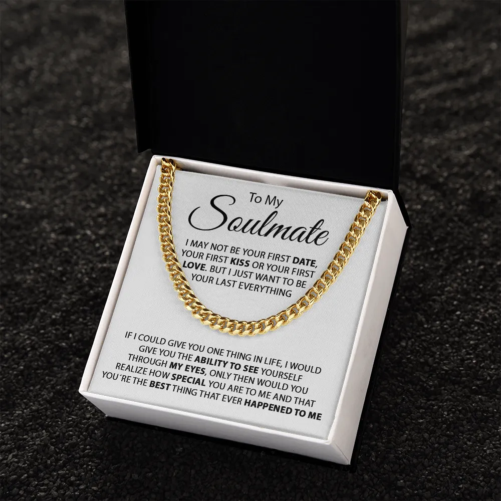 To My Soulmate - I Just Want To Be Your Last Everything - Cuban Link Chain