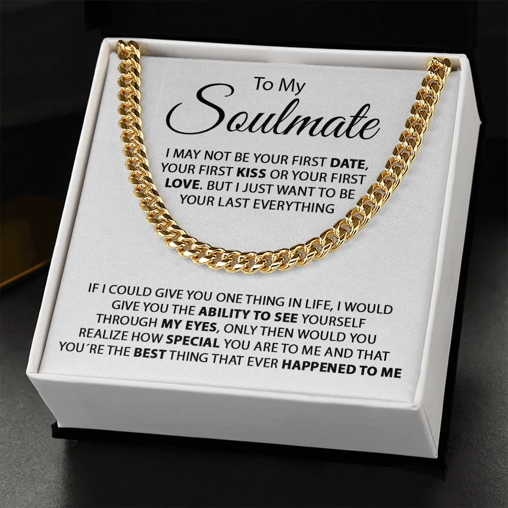 To My Soulmate - I Just Want To Be Your Last Everything - Cuban Link Chain