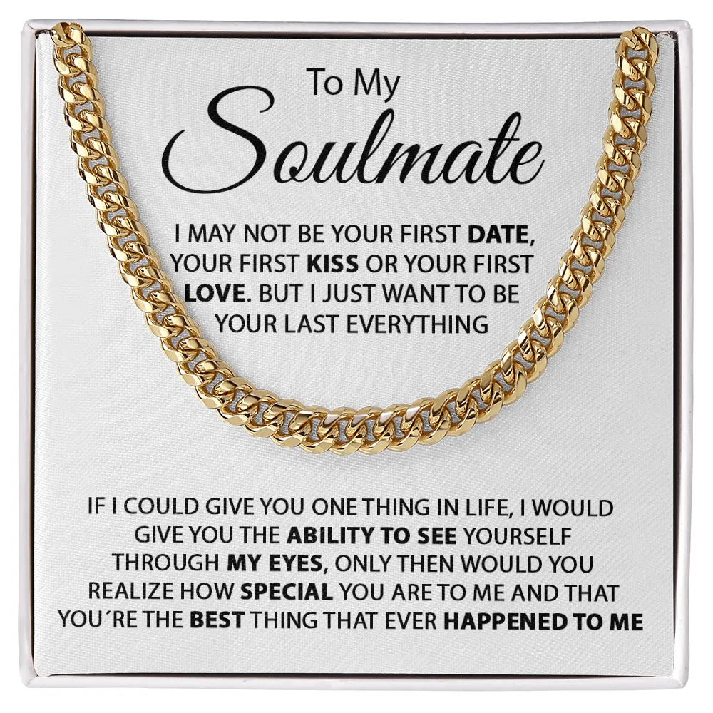 To My Soulmate - I Just Want To Be Your Last Everything - Cuban Link Chain