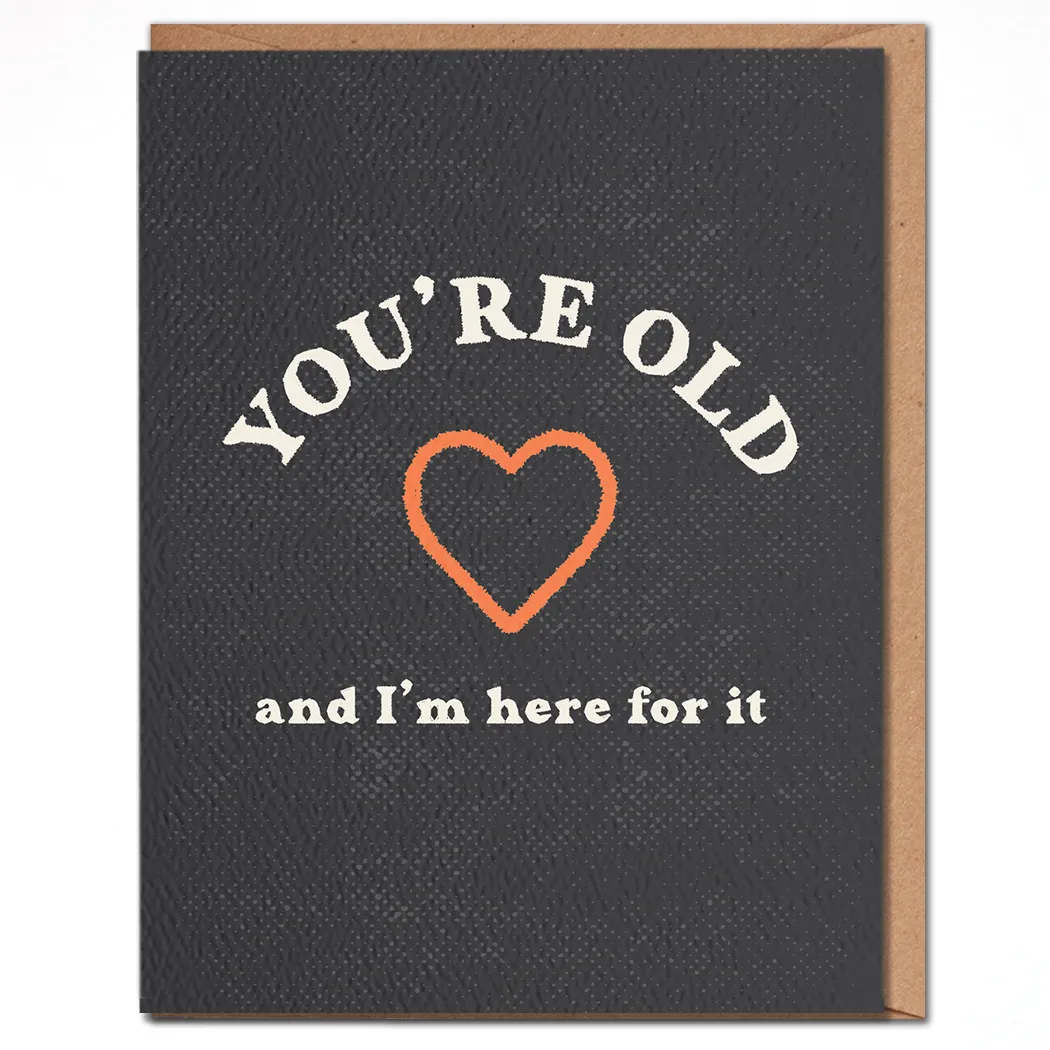 You're Old And I’m Here For It Card | Funny Birthday Cards