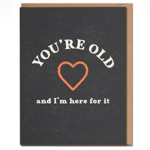 You're Old And I’m Here For It Card | Funny Birthday Cards